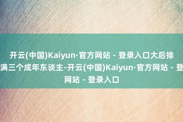 开云(中国)Kaiyun·官方网站 - 登录入口大后排即使坐满三个成年东谈主-开云(中国)Kaiyun·官方网站 - 登录入口