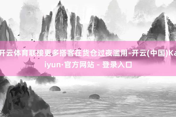开云体育联接更多搭客在货仓过夜滥用-开云(中国)Kaiyun·官方网站 - 登录入口