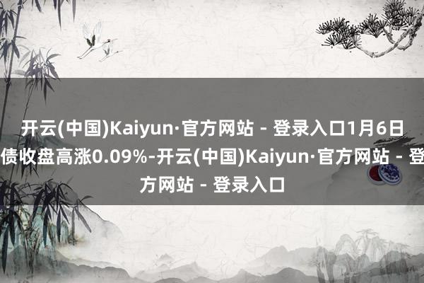 开云(中国)Kaiyun·官方网站 - 登录入口1月6日航宇转债收盘高涨0.09%-开云(中国)Kaiyun·官方网站 - 登录入口