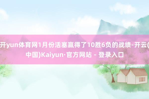 开yun体育网1月份活塞赢得了10胜6负的战绩-开云(中国)Kaiyun·官方网站 - 登录入口