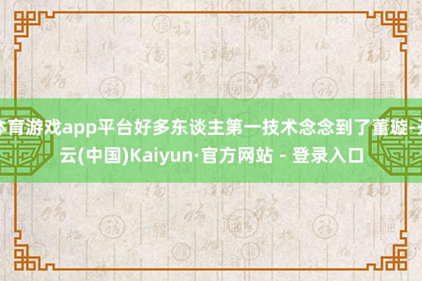体育游戏app平台好多东谈主第一技术念念到了董璇-开云(中国)Kaiyun·官方网站 - 登录入口