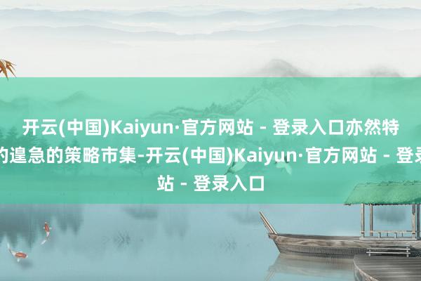 开云(中国)Kaiyun·官方网站 - 登录入口亦然特斯拉的遑急的策略市集-开云(中国)Kaiyun·官方网站 - 登录入口