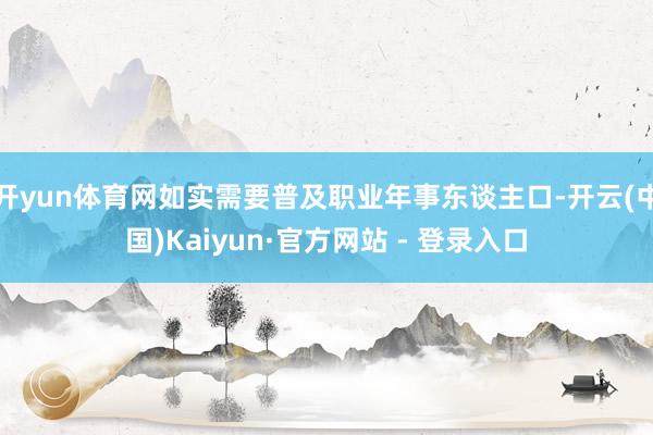 开yun体育网如实需要普及职业年事东谈主口-开云(中国)Kaiyun·官方网站 - 登录入口