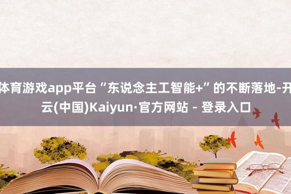 体育游戏app平台“东说念主工智能+”的不断落地-开云(中国)Kaiyun·官方网站 - 登录入口