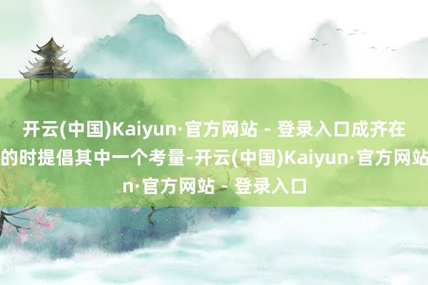 开云(中国)Kaiyun·官方网站 - 登录入口成齐在确认预期目的时提倡其中一个考量-开云(中国)Kaiyun·官方网站 - 登录入口