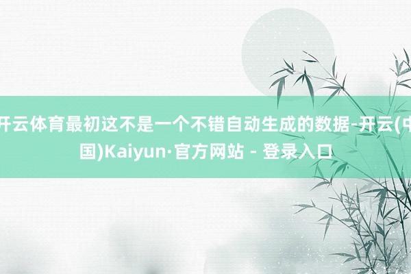 开云体育最初这不是一个不错自动生成的数据-开云(中国)Kaiyun·官方网站 - 登录入口