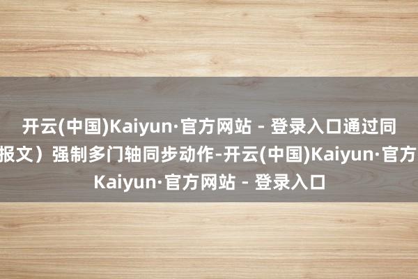 开云(中国)Kaiyun·官方网站 - 登录入口通过同步对象（SYNC报文）强制多门轴同步动作-开云(中国)Kaiyun·官方网站 - 登录入口