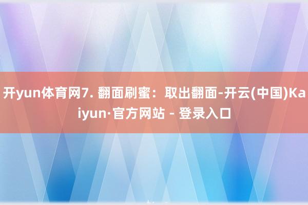 开yun体育网7. 翻面刷蜜:取出翻面-开云(中国)Kaiyun·官方网站 - 登录入口